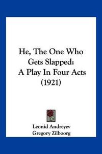 Cover image for He, the One Who Gets Slapped: A Play in Four Acts (1921)