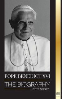 Cover image for Pope Benedict XVI: The biography - His Life's Work: Church, Lent, Writings, and Thought