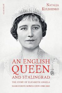 Cover image for An English Queen and Stalingrad: The Story of Elizabeth Angela Marguerite Bowes-Lyon (1900-2002)