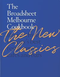 Cover image for The Broadsheet Melbourne Cookbook: The New Classics