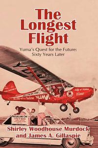 Cover image for The Longest Flight: Yuma's Quest for the Future: Sixty Years Later