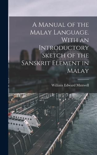 Cover image for A Manual of the Malay Language. With an Introductory Sketch of the Sanskrit Element in Malay