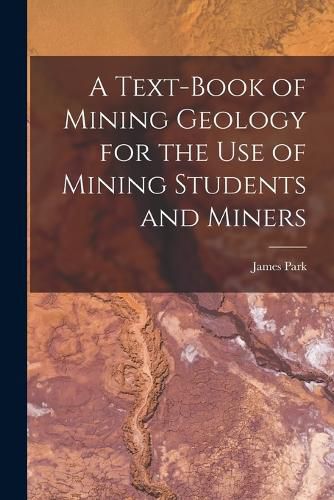 Cover image for A Text-Book of Mining Geology for the Use of Mining Students and Miners