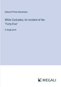 Cover image for White Cockades; An Incident of the "Forty-Five"