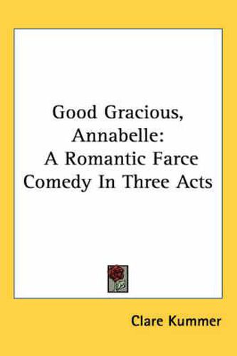 Cover image for Good Gracious, Annabelle: A Romantic Farce Comedy in Three Acts