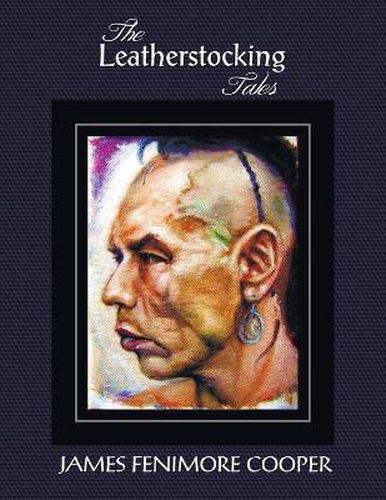 Cover image for The Leatherstocking Tales (Complete and Unabridged): The Pioneers, the Last of the Mohicans, the Prairie, the Pathfinder and the Deerslayer