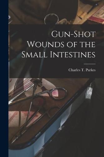 Cover image for Gun-shot Wounds of the Small Intestines