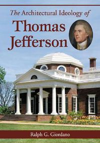 Cover image for The Architectural Ideology of Thomas Jefferson