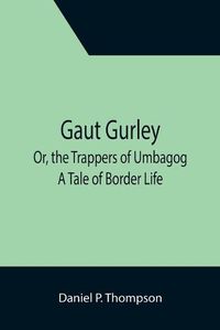Cover image for Gaut Gurley; Or, the Trappers of Umbagog: A Tale of Border Life