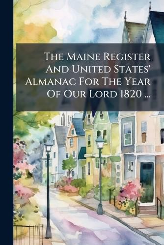 Cover image for The Maine Register And United States' Almanac For The Year Of Our Lord 1820 ...