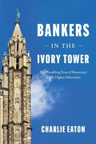 Cover image for Bankers in the Ivory Tower: The Troubling Rise of Financiers in Us Higher Education