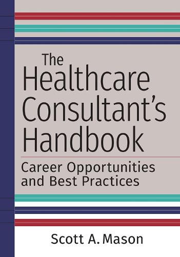 Cover image for The Healthcare Consultant's Handbook: Career Opportunities and Best Practices