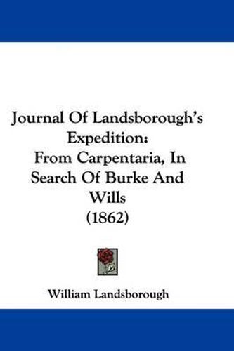 Cover image for Journal Of Landsborough's Expedition: From Carpentaria, In Search Of Burke And Wills (1862)