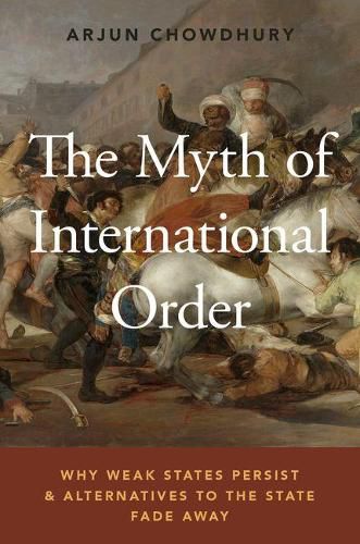 Cover image for The Myth of International Order: Why Weak States Persist and Alternatives to the State Fade Away