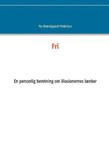 Cover image for Fri: En personlig beretning om illusionernes laenker