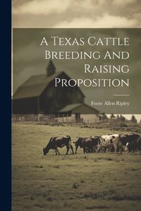 Cover image for A Texas Cattle Breeding And Raising Proposition