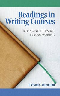 Cover image for Readings in Writing Courses: Re-placing Literature in Composition