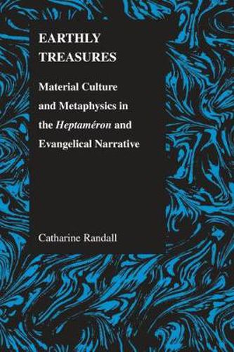 Cover image for Earthly Treasures: Material Culture and Metaphysics in the Heptameron and Evangelical Narrative