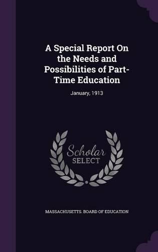 Cover image for A Special Report on the Needs and Possibilities of Part-Time Education: January, 1913