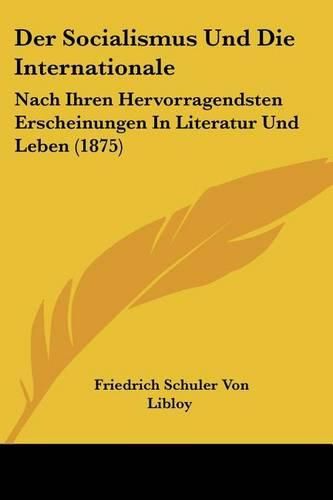 Cover image for Der Socialismus Und Die Internationale: Nach Ihren Hervorragendsten Erscheinungen in Literatur Und Leben (1875)