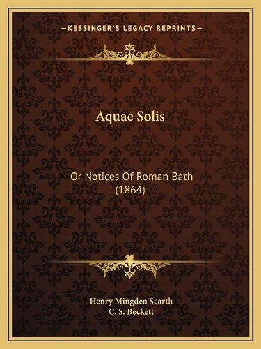 Cover image for Aquae Solis: Or Notices of Roman Bath (1864)