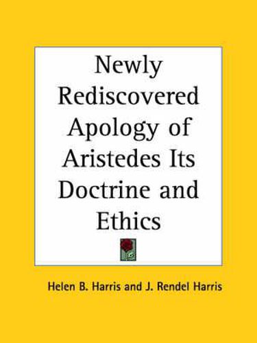 Cover image for Newly Rediscovered Apology of Aristedes Its Doctrine and Ethics (1893)