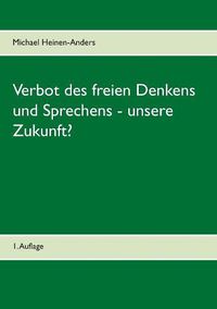 Cover image for Verbot des freien Denkens und Sprechens - unsere Zukunft?: 1. Auflage