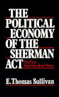 Cover image for The Political Economy of the Sherman Act: The First One Hundred Years