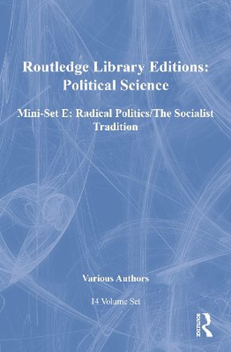 Cover image for Routledge Library Editions: Political Science Mini-set E: Radical Politics/The Socialist Tradition: 14-Volume Set