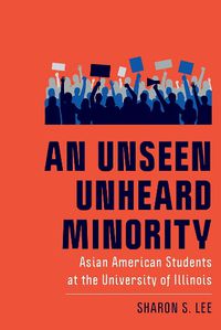 Cover image for An Unseen Unheard Minority: Asian American Students at the University of Illinois