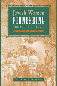 Cover image for Jewish Women Pioneering the Frontier Trail: A History in the American West