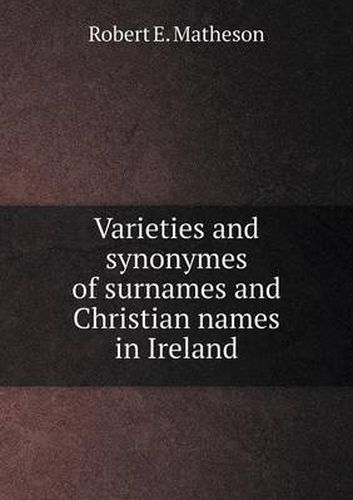 Cover image for Varieties and synonymes of surnames and Christian names in Ireland