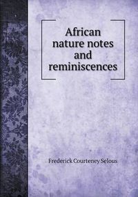 Cover image for African nature notes and reminiscences