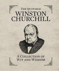 Cover image for The Quotable Winston Churchill: A Collection of Wit and Wisdom