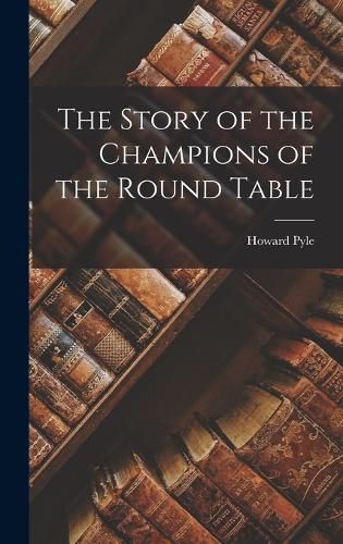 Cover image for The Story of the Champions of the Round Table