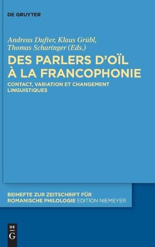 Cover image for Des Parlers d'Oil A La Francophonie: Contact, Variation Et Changement Linguistiques