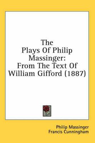 Cover image for The Plays of Philip Massinger: From the Text of William Gifford (1887)