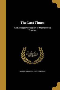 Cover image for The Last Times: An Earnest Discussion of Momentous Themes