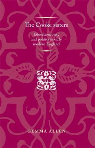 Cover image for The Cooke Sisters: Education, Piety and Politics in Early Modern England