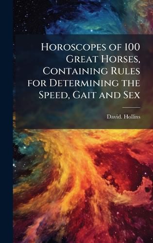 Cover image for Horoscopes of 100 Great Horses, Containing Rules for Determining the Speed, Gait and Sex