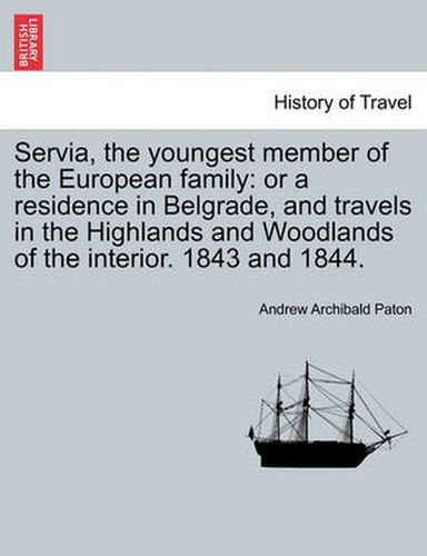 Cover image for Servia, the Youngest Member of the European Family: Or a Residence in Belgrade, and Travels in the Highlands and Woodlands of the Interior. 1843 and 1844.