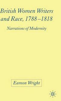 Cover image for British Women Writers and Race, 1788-1818: Narrations of Modernity