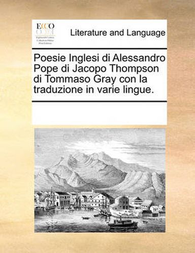 Cover image for Poesie Inglesi Di Alessandro Pope Di Jacopo Thompson Di Tommaso Gray Con La Traduzione in Varie Lingue.