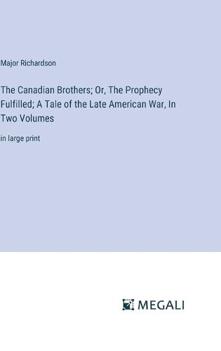 Cover image for The Canadian Brothers; Or, The Prophecy Fulfilled; A Tale of the Late American War, In Two Volumes