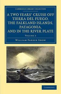 Cover image for A Two Years' Cruise Off Tierra del Fuego, the Falkland Islands, Patagonia, and in the River Plate: A Narrative of Life in the Southern Seas