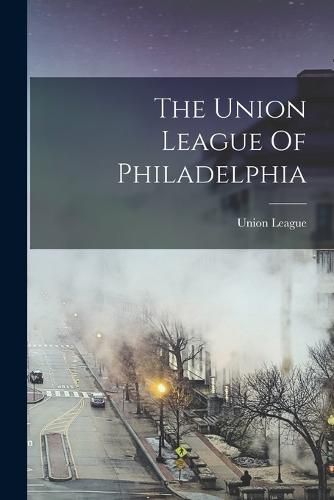 Cover image for The Union League Of Philadelphia