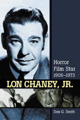 Lon Chaney, Jr.: Horror Film Star, 1906-1973