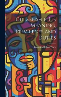 Cover image for Citizenship, Its Meaning, Privileges and Duties