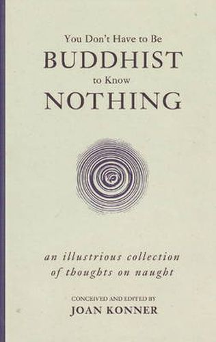 Cover image for You Don't Have to Be Buddhist to Know Nothing: An Illustrious Collection of Thoughts on Naught