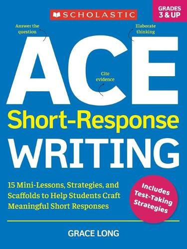 Cover image for Ace Short-Response Writing: 15 Mini-Lessons, Strategies, and Scaffolds to Help Students Craft Meaningful Short Responses